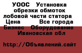 УООС-1 Установка обрезки обмоток лобовой части статора › Цена ­ 111 - Все города Бизнес » Оборудование   . Ивановская обл.